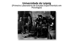 Universidade de Leipzig
(Primeiro Laboratório de Estudos Experimentais em
Psicologia)
 