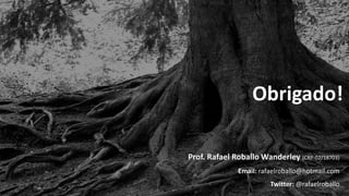 Obrigado!
Prof. Rafael Roballo Wanderley (CRP-02/18703)
Email: rafaelroballo@hotmail.com
Twitter: @rafaelroballo
 