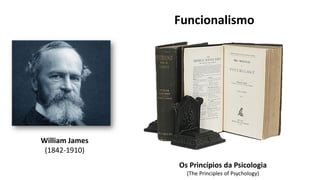 William James
(1842-1910)
Funcionalismo
Os Princípios da Psicologia
(The Principles of Psychology)
 