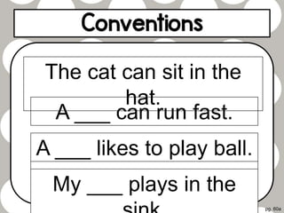 pg. 60a
A ___ can run fast.
A ___ likes to play ball.
My ___ plays in the
The cat can sit in the
hat.
 