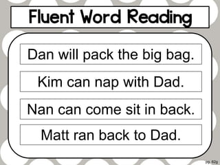 pg. 62g
Dan will pack the big bag.
Kim can nap with Dad.
Nan can come sit in back.
Matt ran back to Dad.
 