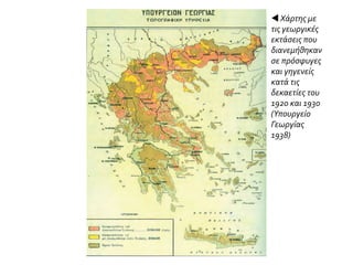  Χάρτης με
τις γεωργικές
εκτάσεις που
διανεμήθηκαν
σε πρόσφυγες
και γηγενείς
κατά τις
δεκαετίες του
1920 και 1930
(Υπουργείο
Γεωργίας
1938)
 