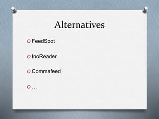 Alternatives
O FeedSpot
O InoReader
O Commafeed
O …
 