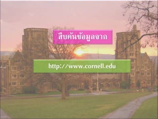สืบค้นข้อมูลจาก
http://www.cornell.edu
 