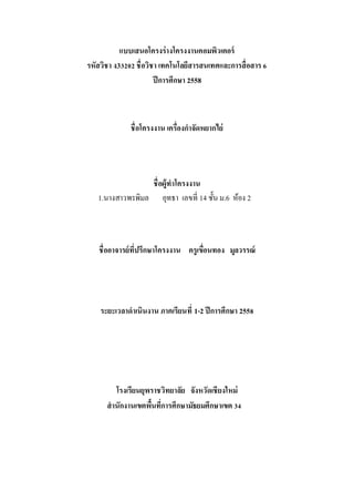 แบบเสนอโครงร่างโครงงานคอมพิวเตอร์
รหัสวิชา ง33202 ชื่อวิชา เทคโนโลยีสารสนเทศและการสื่อสาร6
ปีการศึกษา 2558
ชื่อโครงงาน เคร...