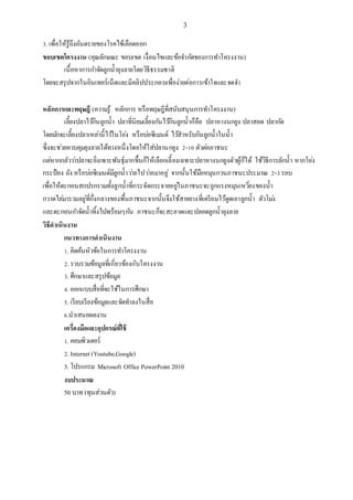 3
3. เพื่อให้รู้ถึงอันตรายของโรคไข้เลือดออก
ขอบเขตโครงงาน (คุณลักษณะ ขอบเขต เงื่อนไขและข้อจากัดของการทาโครงงาน)
เนื้อหาการกาจัดลูกน้ายุงลายโดยวิธีธรรมชาติ
โดยจะสรุปจากในอินเทอร์เน็ตและมีคลิปประกอบเพื่อง่ายต่อการเข้าใจและจดจา
หลักการและทฤษฎี (ความรู้ หลักการ หรือทฤษฎีที่สนับสนุนการทาโครงงาน)
เลี้ยงปลาไว้กินลูกน้า ปลาที่นิยมเลี้ยงกันไว้กินลูกน้าก็คือ ปลาหางนกยูง ปลาสอด ปลากัด
โดยมักจะเลี้ยงปลาเหล่านี้ไว้ในโอ่ง หรือบ่อซีเมนต์ ไว้สาหรับกินลูกน้าในน้า
ซึ่งจะช่วยควบคุมยุงลายได้ทางหนึ่งโดยให้ใส่ปลานกยูง 2-10 ตัวต่อภาชนะ
แต่หากกลัวว่าปลาจะยิ่งเพาะพันธุ์มากขึ้นก็ให้เลือกเลี้ยงเฉพาะปลาหางนกยูงตัวผู้ก็ได้ ใช้วิธีการลักน้า หากโอ่ง
กระป๋อง ถัง หรือบ่อซีเมนต์มีลูกน้าว่ายไปว่ายมาอยู่ จากนั้นใช้มือหมุนกวนภาชนะประมาณ 2-3รอบ
เพื่อให้ตะกอนสกปรกรวมทั้งลูกน้าที่กระจัดกระจายอยู่ในภาชนะจะถูกแรงหมุนเหวี่ยงของน้า
กวาดไล่มารวมอยู่ที่กึ่งกลางของพื้นภาชนะจากนั้นจึงใช้สายยางที่เตรียมไว้ดูดเอาลูกน้า ตัวโม่ง
และตะกอนกาจัดน้าทิ้งไปพร้อมๆกัน ภาชนะก็จะสะอาดและปลอดลูกน้ายุงลาย
วิธีดาเนินงาน
แนวทางการดาเนินงาน
1. คิดค้นหัวข้อในการทาโครงงาน
2. รวบรวมข้อมูลที่เกี่ยวข้องกับโครงงาน
3. ศึกษาและสรุปข้อมูล
4. ออกแบบสื่อที่จะใช้ในการศึกษา
5. เรียบเรียงข้อมูลและจัดทาลงในสื่อ
6.นาเสนอผลงาน
เครื่องมือและอุปกรณ์ที่ใช้
1. คอมพิวเตอร์
2. Internet(Youtube,Google)
3. โปรแกรม Microsoft Office PowerPoint 2010
งบประมาณ
50 บาท (ทุนส่วนตัว)
 