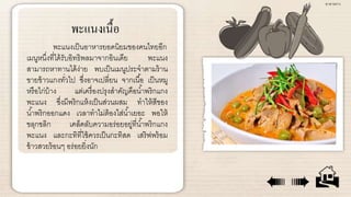พะแนงเนื้อ
พะแนงเป็นอาหารยอดนิยมของคนไทยอีก
เมนูหนึ่งที่ได้รับอิทธิพลมาจากอินเดีย พะแนง
สามารถหาทานได้ง่าย พบเป็นเมนูประจา...