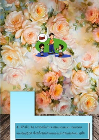 4. มีวินัย คือ การยึดมั่นในระเบียบแบบแผน ข้อบังคับ
และข้อปฏิบัติ ซึ่งมีทั้งวินัยในตนเองและวินัยต่อสังคม ผู้ที่มี
 