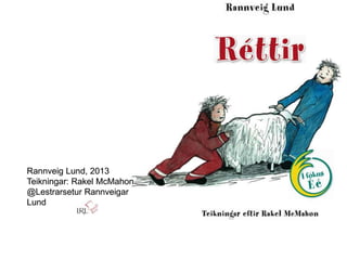 Rannveig Lund, 2013
Teikningar: Rakel McMahon
@Lestrarsetur Rannveigar
Lund
 
