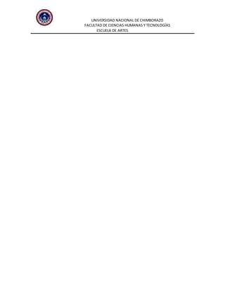 UNIVERSIDAD NACIONAL DE CHIMBORAZO
FACULTAD DE CIENCIAS HUMANAS Y TECNOLOGÍAS
ESCUELA DE ARTES
 