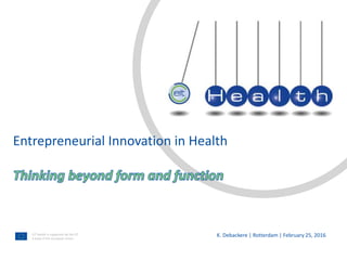 Text
Text
EIT Health is supported by the EIT,
a body of the European Union
Entrepreneurial Innovation in Health
K. Debackere | Rotterdam | February 25, 2016
 