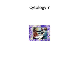 Cytology ?
 