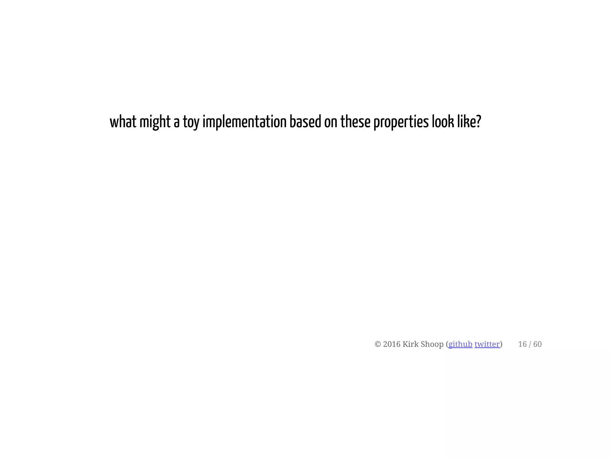 what might a toy implementation based on these properties look like?
© 2016 Kirk Shoop (github twitter) 16 / 60
 