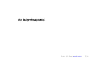 what do algorithms operate on?
© 2016 Kirk Shoop (github twitter) 9 / 60
 