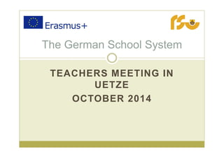 TEACHERS MEETING IN
UETZE
OCTOBER 2014
The German School System
 