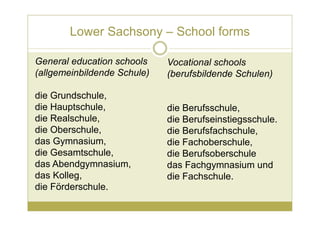 Lower Sachsony – School forms
General education schools
(allgemeinbildende Schule)
die Grundschule,
die Hauptschule,
die R...