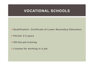 Qualification: Certificate of Lower Secondary Education
Period: 2-3 years
Off-the-job training
License for working in a job
VOCATIONAL SCHOOLS
 
