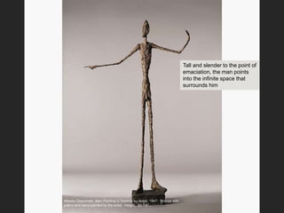 Alberto Giacometti, Man Pointing (L’homme au doigt), 1947. Bronze with
patina and hand-painted by the artist. Height: 69 7/8″. Christies
Tall and slender to the point of
emaciation, the man points
into the infinite space that
surrounds him
 