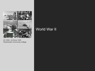 World War II
Art 109A: Art Since 1945
Westchester Community College
 