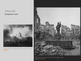 Europe lay in ruins
Aftermath
Herbert Mason, St. Paul’s, London, during the Blitz, 1940
Wikipedia
William Vandivert, Dresden after the Allied bombing, 1946
Image source: LIFE
 