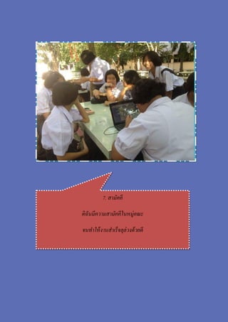 7. สามัคคี
ดิฉันมีความสามัคคีในหมู่คณะ
จนทาให้งานสาเร็จลุล่วงด้วยดี
 