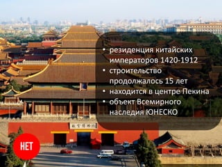 • резиденция китайских
императоров 1420-1912
• строительство
продолжалось 15 лет
• находится в центре Пекина
• объект Всемирного
наследия ЮНЕСКО
 