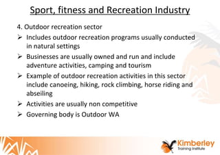 Sport, fitness and Recreation Industry
4. Outdoor recreation sector
 Includes outdoor recreation programs usually conduct...