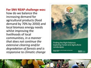 For SNV REAP challenge was:
how do we balance the
increasing demand for
agricultural products (food
demand by 70% by 2050)...