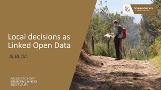 Local	decisions	as	
Linked	Open	Data	
#LBLOD
 