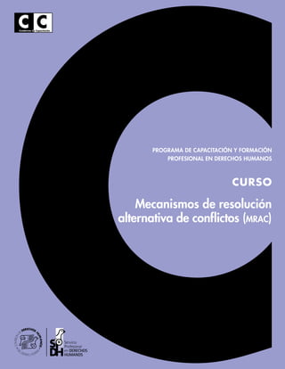 Programa de Capacitación y Formación
Profesional en Derechos Humanos
CURSO
Mecanismos de resolución
alternativa de conflictos (mrac)
 