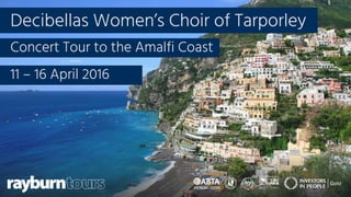 Decibellas Women’s Choir of Tarporley
Concert Tour to the Amalfi Coast
11 – 16 April 2016
 