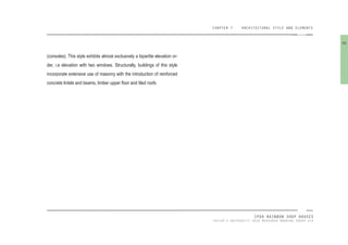 CHAPTER 7 ARCHITECTURAL STYLE AND ELEMENTS
IPOH RAINBOW SHOP HOUSES
TAYLOR’S UNIVERSITY 2016 MEASURED DRAWING GROUP SIX
(consoles). This style exhibits almost exclusively a bipartite elevation or-
der, i.e elevation with two windows. Structurally, buildings of this style
incorporate extensive use of masonry with the introduction of reinforced
concrete lintels and beams, timber upper loor and tiled roofs.
90
 