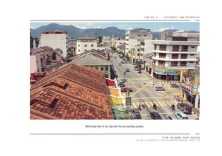 CHAPTER 11 REFERENCES AND APPENDIXES
IPOH RAINBOW SHOP HOUSES
TAYLOR’S UNIVERSITY 2016 MEASURED DRAWING GROUP SIX
Bird’s-eye view of our site with the surrounding context.
 