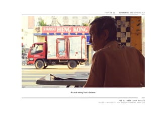 CHAPTER 11 REFERENCES AND APPENDIXES
IPOH RAINBOW SHOP HOUSES
TAYLOR’S UNIVERSITY 2016 MEASURED DRAWING GROUP SIX
An uncle staring from a distance.
 