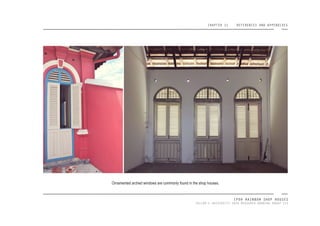 CHAPTER 11 REFERENCES AND APPENDIXES
IPOH RAINBOW SHOP HOUSES
TAYLOR’S UNIVERSITY 2016 MEASURED DRAWING GROUP SIX
Ornamented arched windows are commonly found in the shop houses.
 