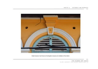 CHAPTER 11 REFERENCES AND APPENDIXES
IPOH RAINBOW SHOP HOUSES
TAYLOR’S UNIVERSITY 2016 MEASURED DRAWING GROUP SIX
Small circular air vent found on the façade to improve air ventilation of the interior.
 