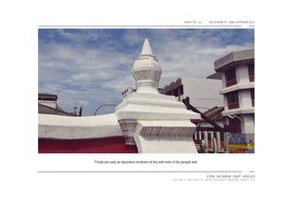 CHAPTER 11 REFERENCES AND APPENDIXES
IPOH RAINBOW SHOP HOUSES
TAYLOR’S UNIVERSITY 2016 MEASURED DRAWING GROUP SIX
Finials are used as decorative ornament at the both ends of the parapet wall.
 