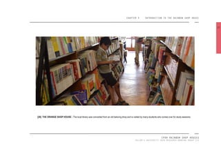 CHAPTER 3 INTRODUCTION TO THE RAINBOW SHOP HOUSE
IPOH RAINBOW SHOP HOUSES
TAYLOR’S UNIVERSITY 2016 MEASURED DRAWING GROUP SIX
[26] THE ORANGE SHOP HOUSE : The local library was converted from an old tailoring shop and is visited by many students who comes over for study sessions.
25
 