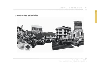 CHAPTER 4 BACKGROUND INFORMATION OF SITE
IPOH RAINBOW SHOP HOUSES
TAYLOR’S UNIVERSITY 2016 MEASURED DRAWING GROUP SIX
4.6 Genius Loci of New Town and Old Town
47
 