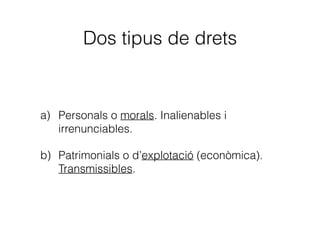• L’autor/a té la propietat intel·lectual de la seua obra
pel fet d’haver-la creat.
• No és necessari fer constar cap declaració
explícita de copyright ni efectuar cap inscripció en
cap registre o dipòsit legal.
• Però sí que és molt recomanable fer constar
clarament el nom de l’autor/a!
 