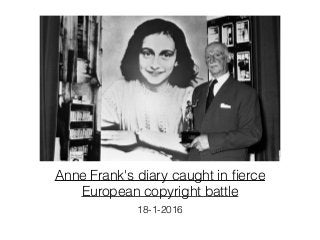 Anne Frank's diary caught in ﬁerce
European copyright battle
18-1-2016
 