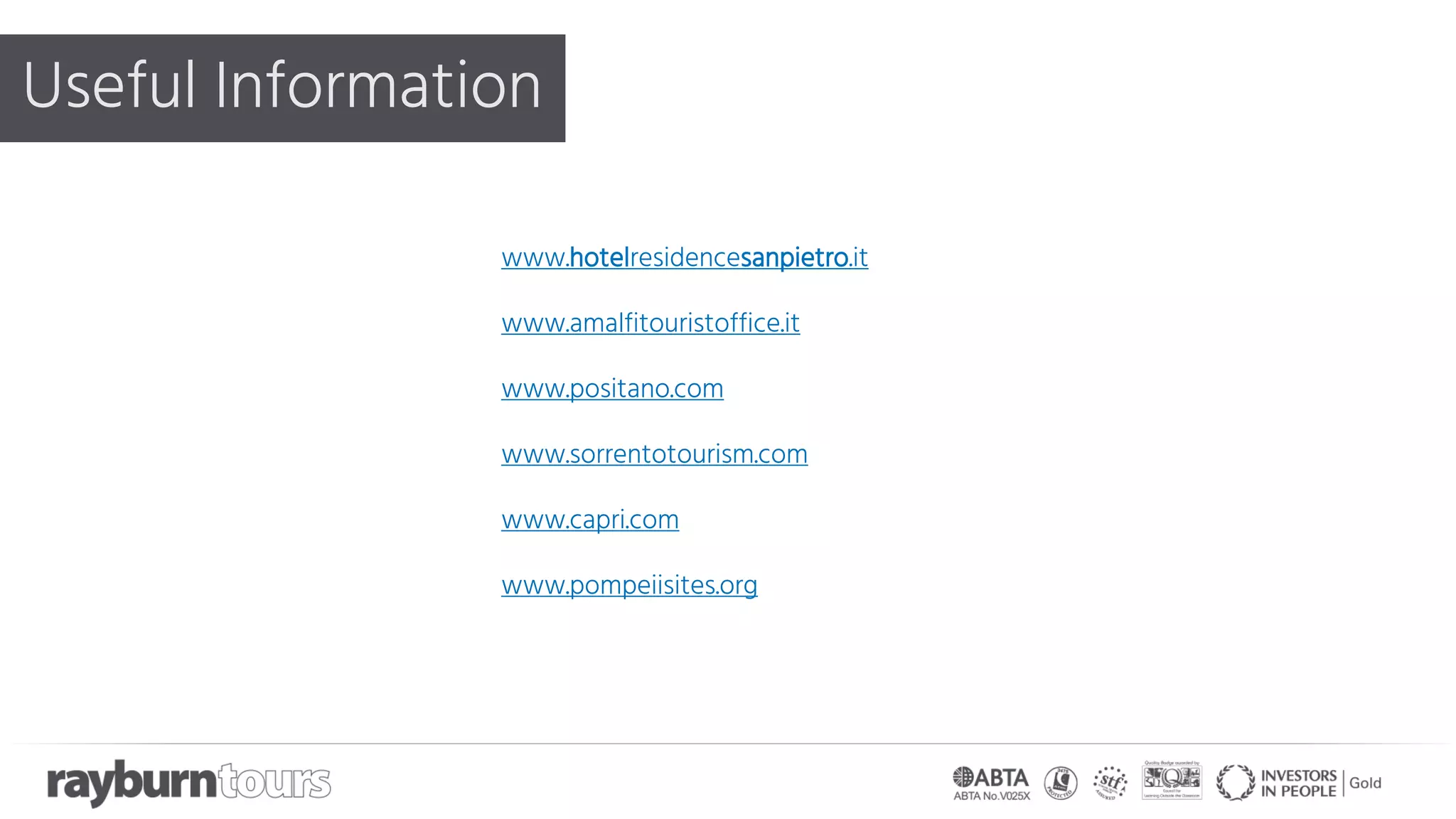 Useful Information
www.hotelresidencesanpietro.it
www.amalfitouristoffice.it
www.positano.com
www.sorrentotourism.com
www.capri.com
www.pompeiisites.org
 