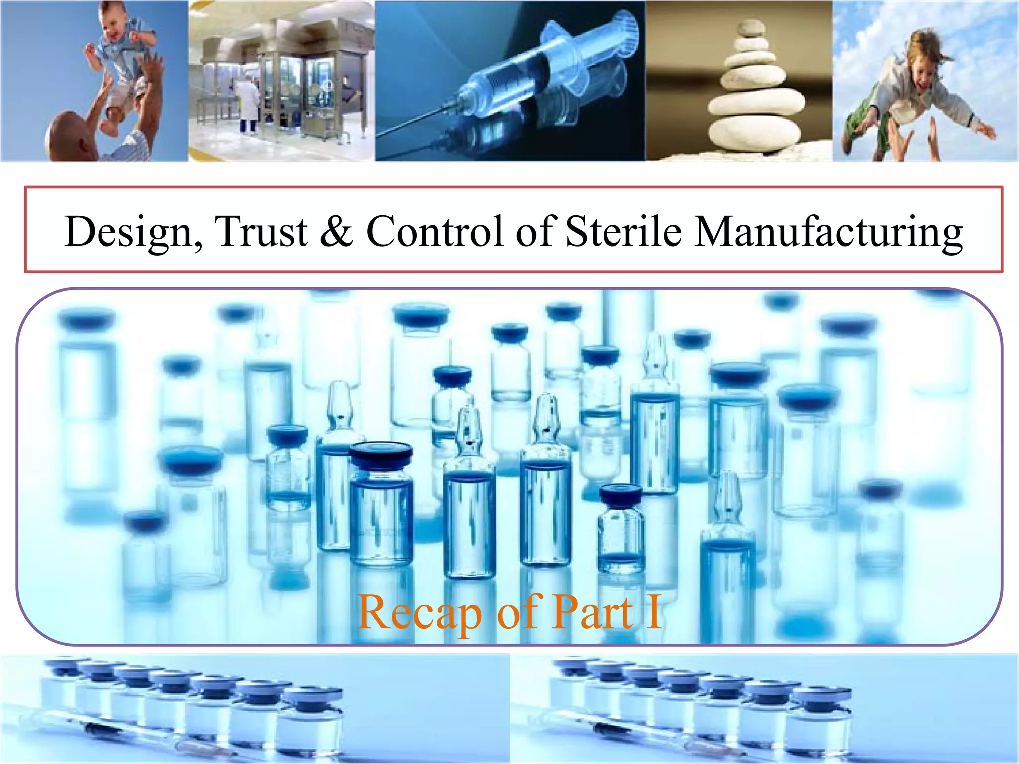 Design, Trust & Control of Sterile Manufacturing
Recap of Part I
 