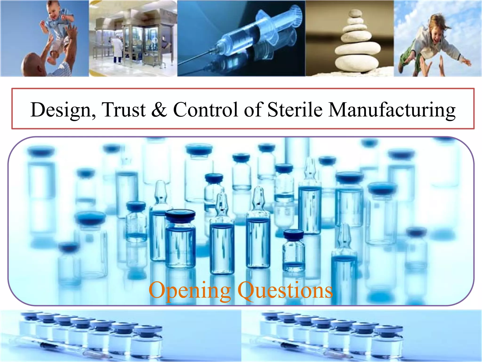 Design, Trust & Control of Sterile Manufacturing
Opening Questions
 