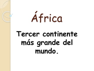 África
Tercer continente
más grande del
mundo.
 