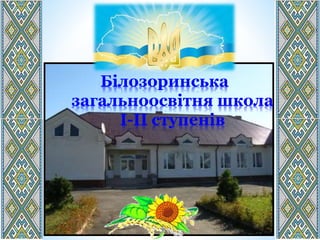 Білозоринська
загальноосвітня школа
І-ІІ ступенів
 
