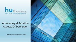 www.huconsultancy.com
Accounting & Taxation
Aspects Of Demerger
 