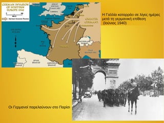 Η Γαλλία καταρρέει σε λίγες ημέρες
μετά τη γερμανική επίθεση
(Ιούνιος 1940)
Οι Γερμανοί παρελαύνουν στο Παρίσι
 
