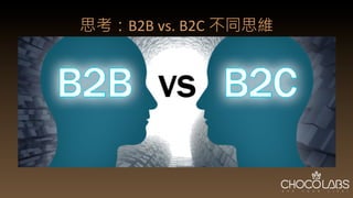 思考：B2B	
  vs.	
  B2C 不同思維
 