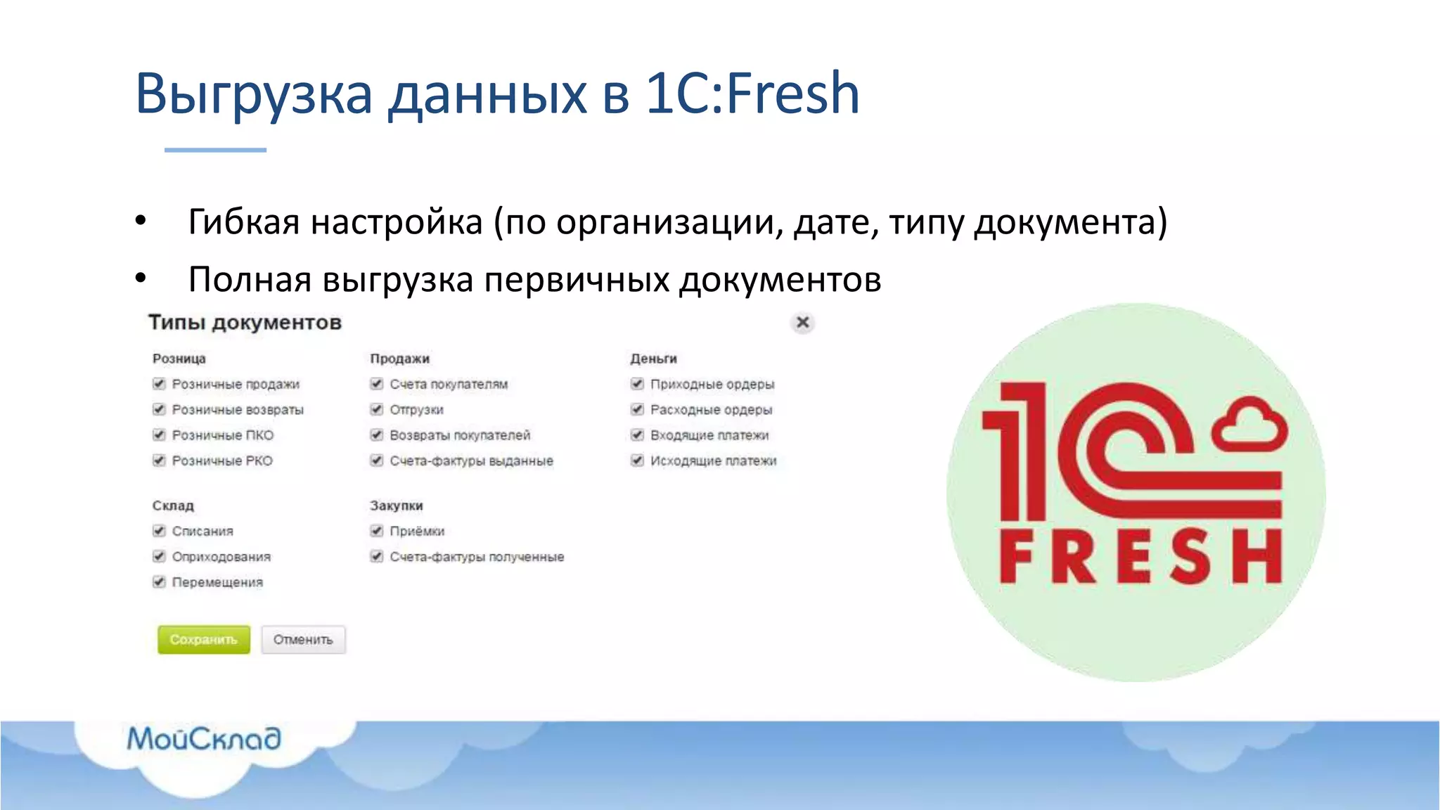 Выгрузка данных в 1С:Fresh
• Гибкая настройка (по организации, дате, типу документа)
• Полная выгрузка первичных документов
 